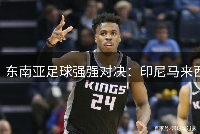东南亚足球强强对决：印尼马来西亚狭路相逢，越南泰国同组竞技