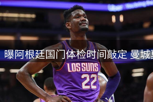 曝阿根廷国门体检时间敲定 曼城夏窗首签即将尘埃落定