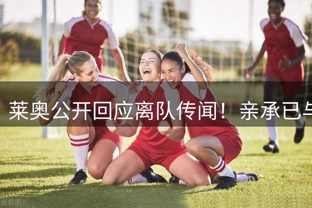 莱奥公开回应离队传闻！亲承已与OD米兰沟通未来，转会大门正式开启？