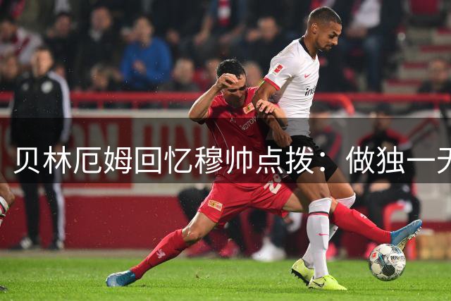 贝林厄姆回忆穆帅点拨：做独一无二的全能中场比模仿传奇更重要