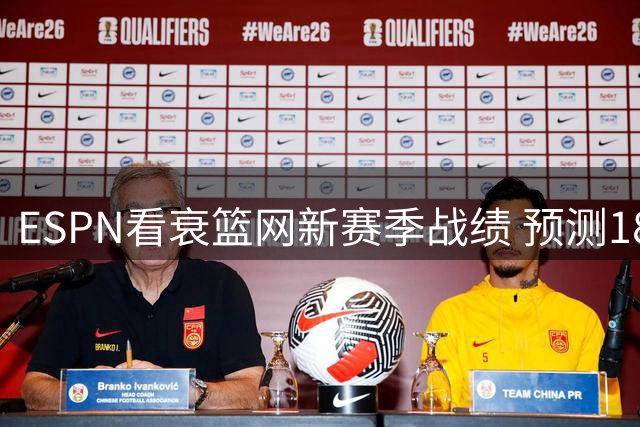 ESPN看衰篮网新赛季战绩 预测18胜全联盟垫底